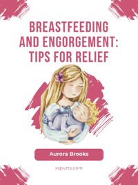 Breastfeeding and engorgement: Tips for relief - Aurora Brooks - E-Book