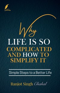 Why Life Is So Complicated and How to Simplify It - Ranjot Singh Chahal - E-Book