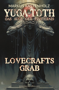 YUGA-TOTH – Das Auge der Finsternis: Lovecrafts Grab - Markus Kastenholz - E-Book