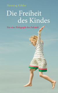 Die Freiheit des Kindes - Henning Köhler - E-Book