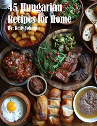 45 Hungarian Recipes for Home - Kelly Johnson - E-Book