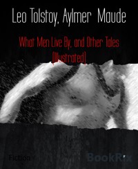 What Men Live By, and Other Tales (Illustrated) - Aylmer Maude - E-Book