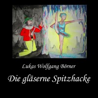 Die gläserne Spitzhacke - Lukas Wolfgang Börner - Hörbuch