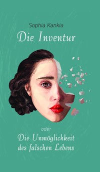Die Inventur oder Die Unmöglichkeit des falschen Lebens - Sophia Kankia - E-Book