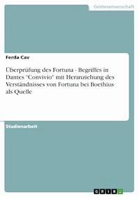 Überprüfung des Fortuna - Begriffes in Dantes  "Convivio"  mit Heranziehung des Verständnisses von Fortuna bei Boethius als Quelle - Ferda Cav - E-Book