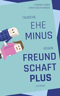 Tausche Ehe minus gegen Freundschaft plus - Thomas Kowa - E-Book