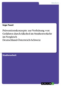 Präventionskonzepte zur Verhütung von Gefahren durch Alkohol im Straßenverkehr im Vergleich Deutschland-Österreich-Schweiz - Inga Faust - E-Book