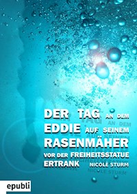 Der Tag an dem Eddie auf seinem Rasenmäher vor der Freiheitsstatue ertrank - Nicole Sturm - E-Book
