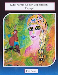 Gutes Karma für den Liebestollen Papagei - Iren Rose - E-Book