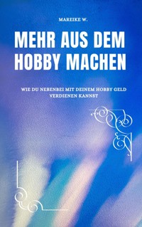 Mehr aus dem Hobby machen - Mareike W. - E-Book