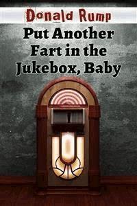 Put Another Fart in the Jukebox, Baby - Donald Rump - E-Book