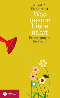 Was unsere Liebe nährt - Albert A. Feldkircher - E-Book