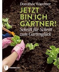 Jetzt bin ich Gärtner! - Dorothée Waechter - E-Book