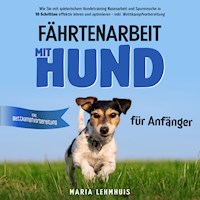 Fährtenarbeit mit Hund - für Anfänger: Wie Sie mit spielerischem Hundetraining Nasenarbeit und Spurensuche in 10 Schritten effektiv lehren und optimieren - inkl. Wettkampfvorbereitung - Maria Lehmhuis - Hörbuch