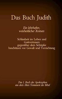 Das Buch Judith, das 1. Buch der Apokryphen aus der Bibel, Ein lehrhafter, weisheitlicher Roman -  - E-Book
