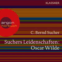 Suchers Leidenschaften:Oscar Wilde - oder Ich habe kein Verlangen, Türvorleger zu küssen (Szenische Lesung) - C. Bernd Sucher - Hörbuch