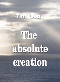 The absolute creation - Th. Om - E-Book