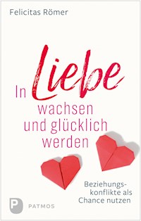 In Liebe wachsen und glücklich werden - Felicitas Römer - E-Book