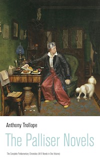 The Palliser Novels: The Complete Parliamentary Chronicles (All 6 Novels in One Volume) - Anthony Trollope - E-Book