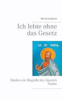 Ich lebte ohne das Gesetz - Bernd Junghans - E-Book