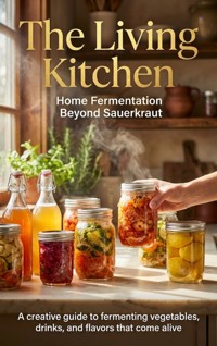 The Living Kitchen: Home Fermentation Beyond Sauerkraut - Patrick Simmons - E-Book