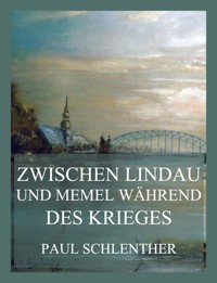 Zwischen Lindau und Memel während des Krieges - Paul Schlenther - E-Book