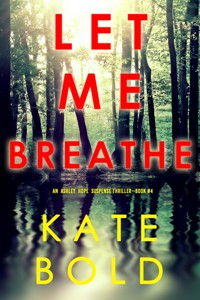 Let Me Breathe (An Ashley Hope Suspense Thriller—Book 4) - Kate Bold - E-Book