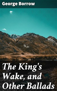 The King's Wake, and Other Ballads - George Borrow - E-Book