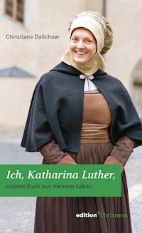 Ich, Katharina Luther - Christiane Dalichow - E-Book