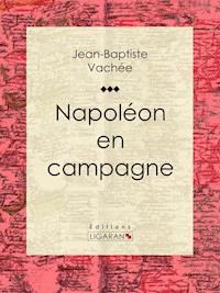 Napoléon en campagne - Jean-Baptiste Vachée - E-Book