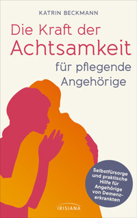 Die Kraft der Achtsamkeit für pflegende Angehörige - Katrin Beckmann - E-Book