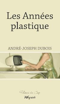 Les Années plastique - André-Joseph Dubois - E-Book