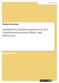Ausländische Direktinvestitionen in den Transformationsstaaten Mittel- und Osteuropas - Stefan Detscher - kostenlos E-Book