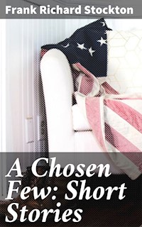 A Chosen Few: Short Stories - Frank Richard Stockton - E-Book