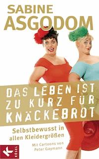 Das Leben ist zu kurz für Knäckebrot - Sabine Asgodom-Brockert - E-Book