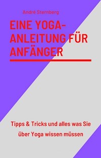 Eine Yoga-Anleitung für Anfänger - Andre Sternberg - E-Book