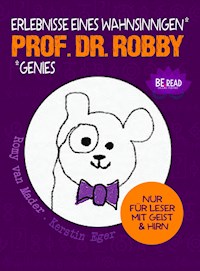 Prof. Dr. Robby - Erlebnisse eines wahnsinnigen Genies - Romy van Mader - kostenlos E-Book