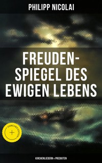 Freuden-Spiegel des ewigen Lebens (Kirchenliedern & Predigten) - Philipp Nicolai - E-Book