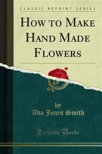 How to Make Hand Made Flowers - Ada Jones Smith - E-Book