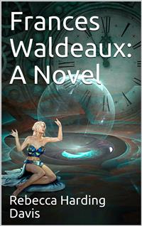 Frances Waldeaux: A Novel - Rebecca Harding Davis - E-Book