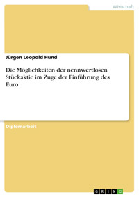 Die Möglichkeiten der nennwertlosen Stückaktie im Zuge der Einführung des Euro - Jürgen Leopold Hund - E-Book