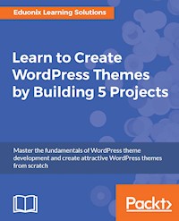 Learn to Create WordPress Themes by Building 5 Projects - Eduonix Learning Solutions - E-Book