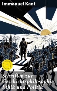 Schriften zur Geschichtsphilosophie, Ethik und Politik - Immanuel Kant - E-Book