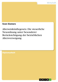 Alterseinkünftegesetz. Die steuerliche Neuordnung unter besonderer Berücksichtigung der betrieblichen Altersversorgung - Sven Siemers - E-Book