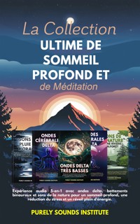 La collection ultime de sommeil profond et de méditation : Expérience audio 5-en-1 avec ondes delta, battements binauraux et sons de la nature pour un sommeil profond, une réduction du stress et un réveil plein d'énergie - Purely Sounds Institute - E-Book