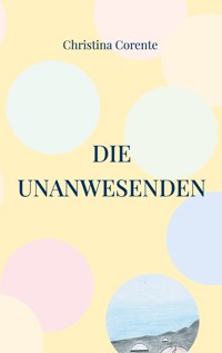 Die Unanwesenden - Christina Corente - E-Book