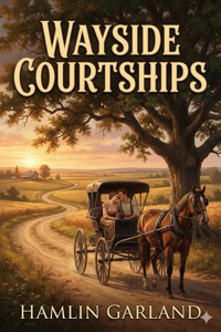 Wayside Courtships - Hamlin Garland - E-Book
