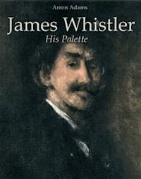James Whistler: His Palette - Arron Adams - E-Book