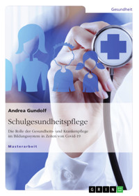 Schulgesundheitspflege. Die Rolle der Gesundheits- und Krankenpflege im Bildungssystem in Zeiten von Covid-19 - Andrea Gundolf - E-Book
