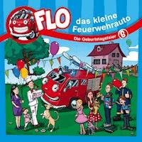 06: Die Geburtstagsfeier - Flo das kleine Feuerwehrauto - Hörbuch